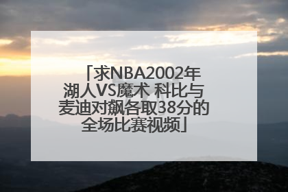 求NBA2002年湖人VS魔术 科比与麦迪对飙各取38分的全场比赛视频