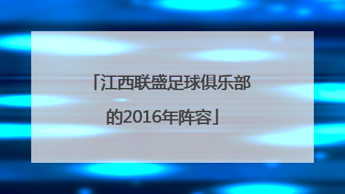 江西联盛足球俱乐部的2016年阵容