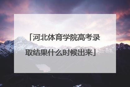 河北体育学院高考录取结果什么时候出来