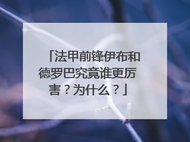 法甲前锋伊布和德罗巴究竟谁更厉害？为什么？