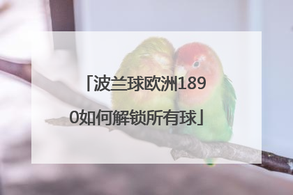 波兰球欧洲1890如何解锁所有球