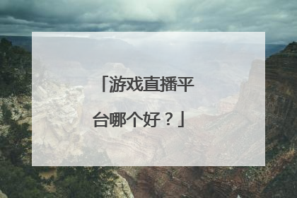 游戏直播平台哪个好？