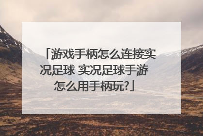 游戏手柄怎么连接实况足球 实况足球手游怎么用手柄玩?