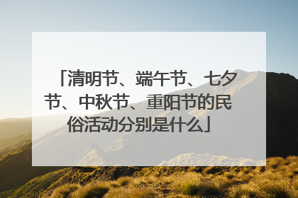 清明节、端午节、七夕节、中秋节、重阳节的民俗活动分别是什么