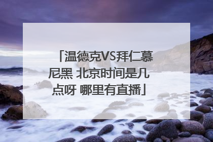 温德克VS拜仁慕尼黑 北京时间是几点呀 哪里有直播