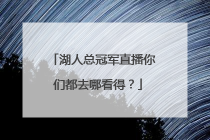 湖人总冠军直播你们都去哪看得？