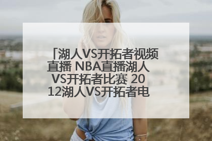 湖人VS开拓者视频直播 NBA直播湖人VS开拓者比赛 2012湖人VS开拓者电视直播在线观看