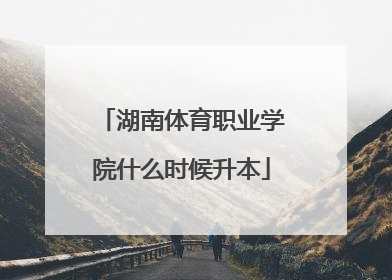 湖南体育职业学院什么时候升本