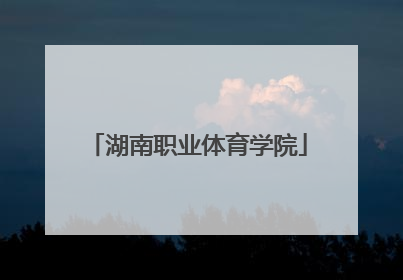 「湖南职业体育学院」长沙体育职业技术学校