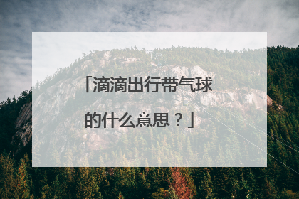 滴滴出行带气球的什么意思？