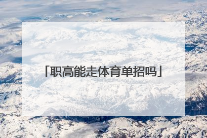 「职高能走体育单招吗」职高体育单招可以考哪些大学