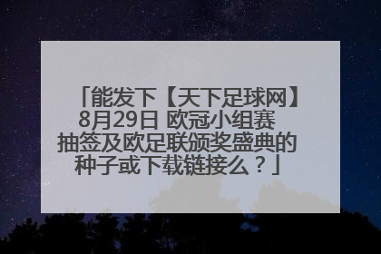 能发下【天下足球网】8月29日 欧冠小组赛抽签及欧足联颁奖盛典的种子或下载链接么？