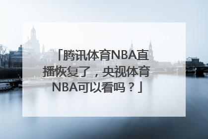 腾讯体育NBA直播恢复了，央视体育NBA可以看吗？