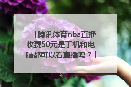 腾讯体育nba直播收费50元是手机和电脑都可以看直播吗？