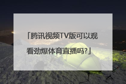 腾讯视频TV版可以观看劲爆体育直播吗?