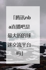 腾讯nba直播吧是最大的的球迷交流平台吗