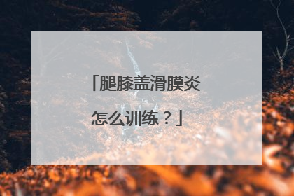 腿膝盖滑膜炎怎么训练？