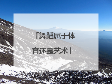 「舞蹈属于体育还是艺术」武汉体育艺术舞蹈学校