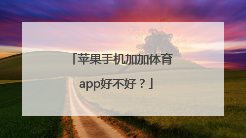 苹果手机加加体育app好不好？