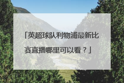 英超球队利物浦最新比赛直播哪里可以看？