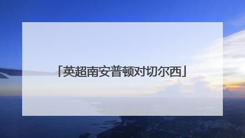 「英超南安普顿对切尔西」英超曼联对南安普顿