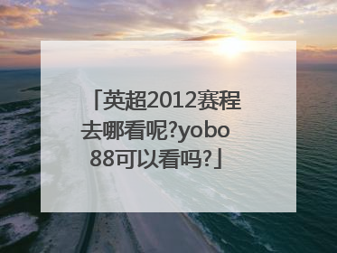 英超2012赛程去哪看呢?yobo88可以看吗?