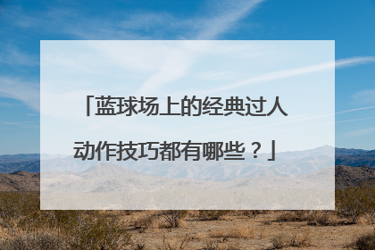 蓝球场上的经典过人动作技巧都有哪些？