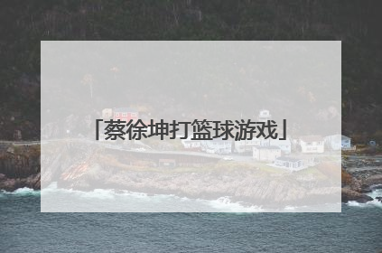 蔡徐坤打篮球游戏「蔡徐坤打篮球表情包」