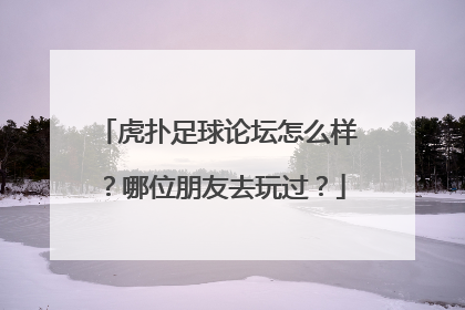 虎扑足球论坛怎么样？哪位朋友去玩过？