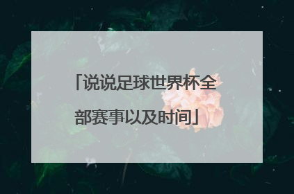 说说足球世界杯全部赛事以及时间