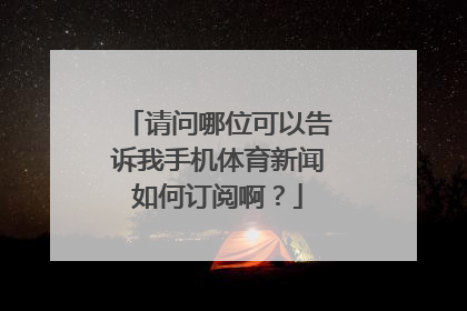 请问哪位可以告诉我手机体育新闻如何订阅啊？