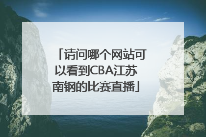 请问哪个网站可以看到CBA江苏南钢的比赛直播