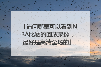 请问哪里可以看到NBA比赛的回放录像，最好是高清全场的