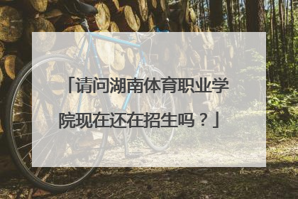 请问湖南体育职业学院现在还在招生吗？