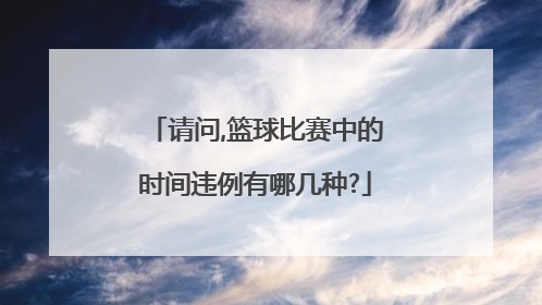 请问,篮球比赛中的时间违例有哪几种?