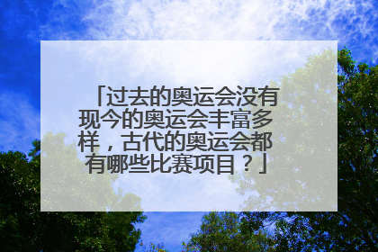 过去的奥运会没有现今的奥运会丰富多样，古代的奥运会都有哪些比赛项目？