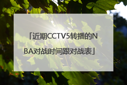 近期CCTV5转播的NBA对战时间跟对战表