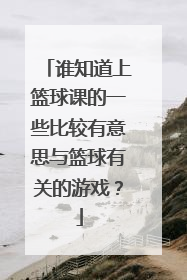 谁知道上篮球课的一些比较有意思与篮球有关的游戏？