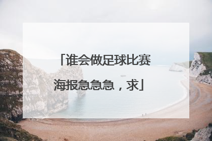 谁会做足球比赛海报急急急，求