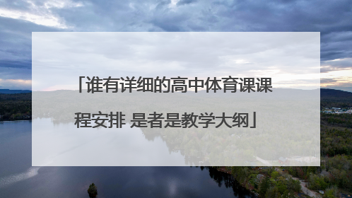 谁有详细的高中体育课课程安排 是者是教学大纲