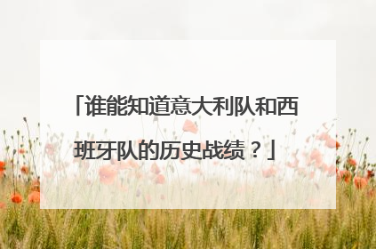 谁能知道意大利队和西班牙队的历史战绩？