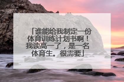 谁能给我制定一份体育训练计划书啊！我读高一了，是一名体育生。很需要