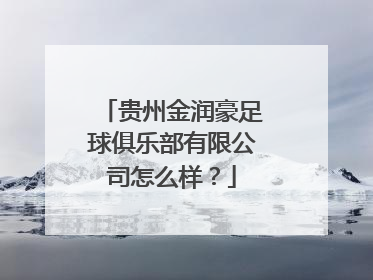 贵州金润豪足球俱乐部有限公司怎么样？