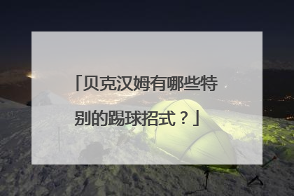 贝克汉姆有哪些特别的踢球招式？