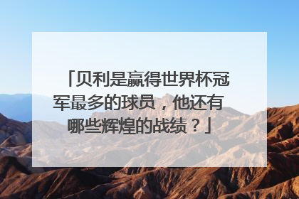 贝利是赢得世界杯冠军最多的球员，他还有哪些辉煌的战绩？