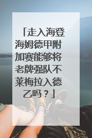 走入海登海姆德甲附加赛能够将老牌强队不莱梅拉入德乙吗？