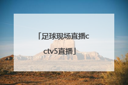 「足球现场直播cctv5直播」cctv5体育足球直播在线观看