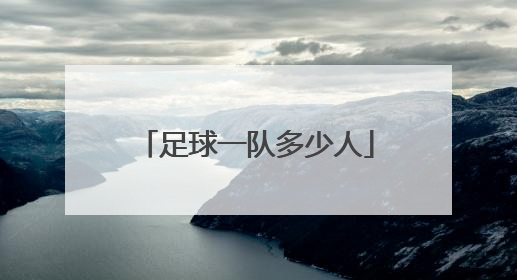 「足球一队多少人」足球一队多少人上场