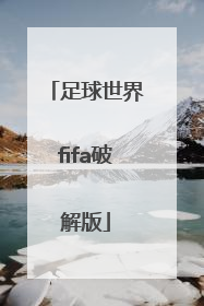 「足球世界fifa破解版」足球世界fifa破解版为什么进不去