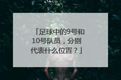 足球中的9号和10号队员，分别代表什么位置？